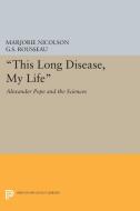 This Long Disease, My Life di Marjorie Hope Nicolson, George Sebastian Rousseau edito da Princeton University Press