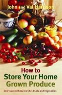 How to Store Your Home Grown Produce di John Harrison, Val Harrison edito da Little, Brown Book Group