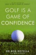 Golf Is A Game Of Confidence di Dr. Bob Rotella edito da Simon & Schuster