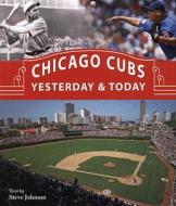 Chicago Cubs Yesterday & Today di Steve Johnson edito da Motorbooks International