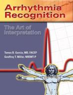 Arrhythmia Recognition: The Art Of Interpretation di Tomas B. Garcia, Geoffrey T. Miller edito da Jones and Bartlett Publishers, Inc