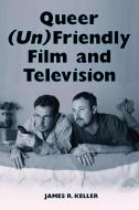 Queer (un)friendly Film and Television di James R. Keller edito da McFarland