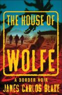 The House of Wolfe: A Border Noir di James Carlos Blake edito da GROVE ATLANTIC
