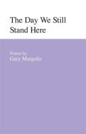 The Day We Still Stand Here di Gary Margolis edito da UNIV OF GEORGIA PR