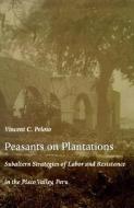 Peasants on Plantations di Vincent C. Peloso edito da Duke University Press