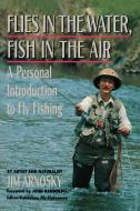 Flies in the Water, Fish in the Air: A Personal Introduction to Fly-Fishing di Jim Arnosky edito da COUNTRYMAN PR