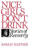 Nice Girls Don't Drink di Sarah Hafner edito da Bergin & Garvey
