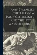 John Splendid, the Tale of a Poor Gentleman, and the Little Wars of Lorn. -- di Neil Munro edito da LIGHTNING SOURCE INC