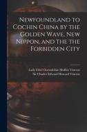 Newfoundland to Cochin China by the Golden Wave, New Nippon, and the the Forbidden City edito da LIGHTNING SOURCE INC