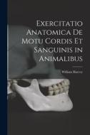 Exercitatio Anatomica De Motu Cordis Et Sanguinis in Animalibus di William Harvey edito da LEGARE STREET PR