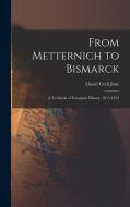 From Metternich to Bismarck: A Textbook of European History, 1815-1878 di Lionel Cecil Jane edito da LEGARE STREET PR