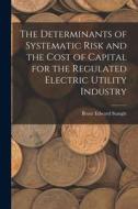 The Determinants of Systematic Risk and the Cost of Capital for the Regulated Electric Utility Industry di Bruce Edward Stangle edito da LEGARE STREET PR