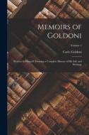Memoirs of Goldoni: Written by Himself: Forming a Complete History of His Life and Writings; Volume 1 di Carlo Goldoni edito da LEGARE STREET PR
