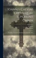 Ioannis Calvini Opera Quae Supersunt Omnia: Pars Prior. Tractatuum Theologicorum Appendix. 1871 di Jean Calvin, G. Baum, Ed Cunitz edito da LEGARE STREET PR