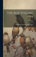 The Auk Volume 1914; Volume 31 di American Ornithologists' Union edito da LEGARE STREET PR