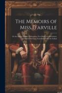 The Memoirs of Miss D'arville: Or the Italian Female Philosopher: In a Series of Adventures, Founded On Fact. Translated From the Italian di Anonymous edito da LEGARE STREET PR