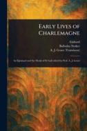 Early Lives of Charlemagne di Einhard, Balbulus Notker, A J (Arthur James) Grant edito da Creative Media Partners, LLC