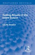 Testing Results In The Infant School di D.E.M. Gardner edito da Taylor & Francis Ltd