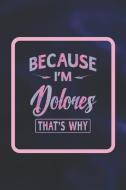Because I'm Dolores That's Why: First Name Funny Sayings Personalized Customized Names Women Girl Gift Notebook Journal di Day Writing Journals edito da INDEPENDENTLY PUBLISHED