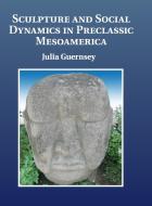 Sculpture and Social Dynamics in Preclassic Mesoamerica di Julia Guernsey edito da Cambridge University Press