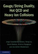 Gauge/String Duality, Hot QCD and Heavy Ion Collisions di Jorge Casalderrey-Solana edito da Cambridge University Press