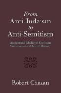 From Anti-Judaism to Anti-Semitism di Robert (New York University) Chazan edito da Cambridge University Press