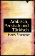 Arabisch, Persisch Und T Rkisch di Hans Stumme edito da Bibliolife