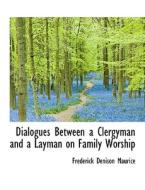 Dialogues Between A Clergyman And A Layman On Family Worship di Frederick Denison Maurice edito da Bibliolife