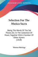 Selection for the Musica Sacra: Being the Words of the Set Pieces, Etc. in the Collection of Music, Together with a Number of Other Hymns (1828) di Thomas Hastings edito da Kessinger Publishing