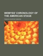 Wemyss' Chronology of the American Stage di Francis Courtney Wemyss edito da Rarebooksclub.com
