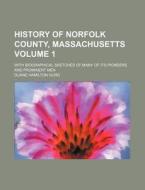 History of Norfolk County, Massachusetts Volume 1; With Biographical Sketches of Many of Its Pioneers and Prominent Men di Duane Hamilton Hurd edito da Rarebooksclub.com