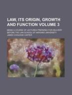Law, Its Origin, Growth And Function; Being A Course Of Lectures Prepared For Delivery Before The Law School Of Harvard University di James Coolidge Carter edito da General Books Llc