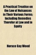 A Practical Treatise On The Law Of Nuisa di Horace Gay Wood edito da Rarebooksclub.com