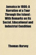 Jamaica In 1866; A Narrative Of A Tour T di Thomas Harvey edito da General Books