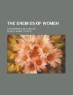 The Enemies Of Women; Los Enemigos De L di Vicente Blasco Ibez, Vicente Blasco Ib Ez edito da Rarebooksclub.com
