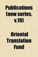 Publications New Series, V.19 di Oriental Translation Fund edito da General Books