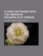 Flying For France With The American Escadrille At Verdun di James R. McConnell edito da General Books Llc