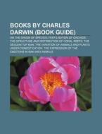 Books By Charles Darwin (book Guide): On The Origin Of Species, Fertilisation Of Orchids, The Structure And Distribution Of Coral Reefs di Source Wikipedia edito da Books Llc, Wiki Series
