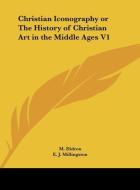 Christian Iconography or the History of Christian Art in the Middle Ages V1 di M. Didron, E. J. Millingston edito da Kessinger Publishing