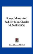 Songs, Merry and Sad: By John Charles McNeill (1906) di John Charles McNeill edito da Kessinger Publishing