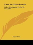 Etude Sur Olivier Basselin: Et Les Compagnons Du Vau de Vire (1866) di Armand Gaste edito da Kessinger Publishing