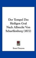 Der Tempel Des Heiligen Gral Nach Albrecht Von Scharffenberg (1872) di Ernst Droysen edito da Kessinger Publishing