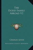 The Dodd Family Abroad V2 di Charles Lever edito da Kessinger Publishing