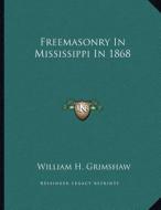 Freemasonry in Mississippi in 1868 di William H. Grimshaw edito da Kessinger Publishing