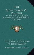 The Mostellaria of Plautus: With Notes Critical and Explanatory; Prolegomena and Excursus di Titus Maccius Plautus, William Ramsay edito da Kessinger Publishing
