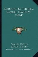 Sermons by the REV. Samuel Davies V1 (1864) di Samuel Davies edito da Kessinger Publishing