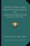 United States Navy Drop Forging Book V3: Covering Drop Forgings Under All Bureaus for Which Dies Are on Hand at Navy Yards: Issue of 1919 (1919) di United States Navy Dept edito da Kessinger Publishing