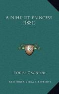 A Nihilist Princess (1881) di Louise Gagneur edito da Kessinger Publishing