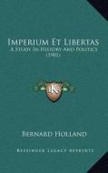 Imperium Et Libertas: A Study in History and Politics (1901) di Bernard Henry Holland edito da Kessinger Publishing