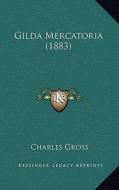 Gilda Mercatoria (1883) di Charles Gross edito da Kessinger Publishing